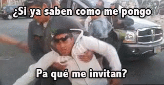 si-ya-saben-como-me-pongo-paque-me-invitan-pedos.gif